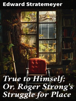 cover image of True to Himself; Or, Roger Strong's Struggle for Place